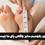 چطور بفهمیم سایز واقعی پای ما چند است؟